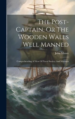 The Post-captain, Or The Wooden Walls Well Manned