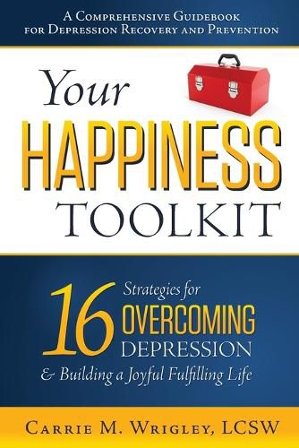 Your Happiness Toolkit: 16 Strategies for Overcoming Depression, and Building a Joyful, Fulfilling Life