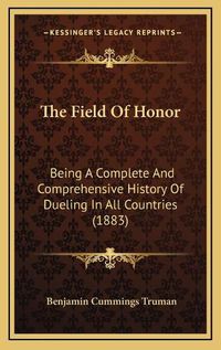 Cover image for The Field of Honor: Being a Complete and Comprehensive History of Dueling in All Countries (1883)