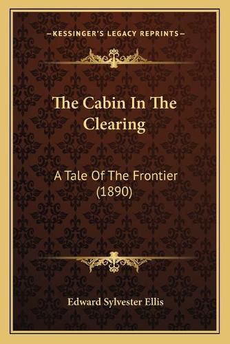 Cover image for The Cabin in the Clearing: A Tale of the Frontier (1890)