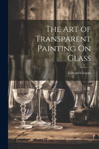 Cover image for The Art of Transparent Painting On Glass