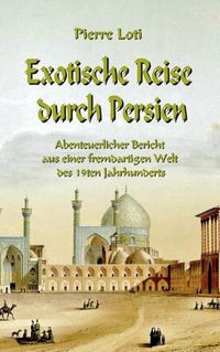 Cover image for Exotische Reise durch Persien: Abenteuerlicher Bericht aus einer fremdartigen Welt des 19ten Jahrhunderts