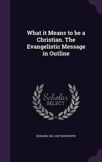 Cover image for What It Means to Be a Christian. the Evangelistic Message in Outline