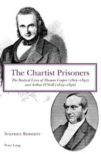 The Chartist Prisoners: The Radical Lives of Thomas Cooper (1805-1892) and Arthur O'Neill (1819-1896)