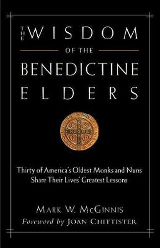 The Wisdom of the Benedictine Elders: Thirty of America's Oldest Monks and Nuns Share Their Lives' Greatest Lessons