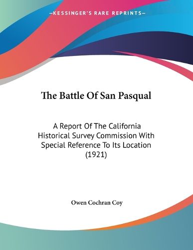 Cover image for The Battle of San Pasqual: A Report of the California Historical Survey Commission with Special Reference to Its Location (1921)
