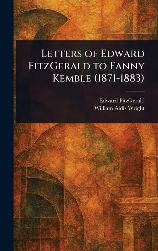 Cover image for Letters of Edward FitzGerald to Fanny Kemble (1871-1883)