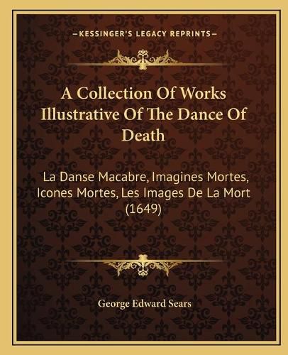 Cover image for A Collection Of Works Illustrative Of The Dance Of Death