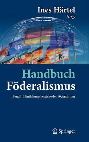 Cover image for Handbuch Foederalismus - Foederalismus als demokratische Rechtsordnung und Rechtskultur in Deutschland, Europa und der Welt: Band III: Entfaltungsbereiche des Foederalismus