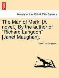 Cover image for The Man of Mark. [A Novel.] by the Author of Richard Langdon [Janet Maughan].