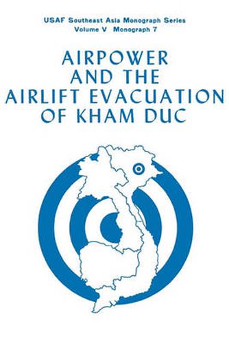 Cover image for Airpower and the Evacuation of Kham Duc (USAF Southeast Asia Monograph Series Volume V, Monograph 7)