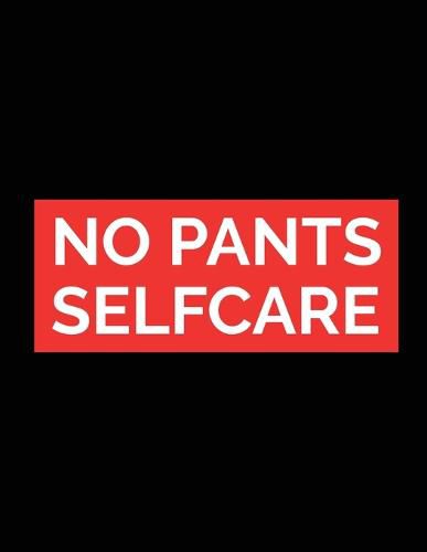 Cover image for No Pants Self Care: For Adults For Autism Moms For Nurses Moms Teachers Teens Women With Prompts Day and Night Self Love Gift