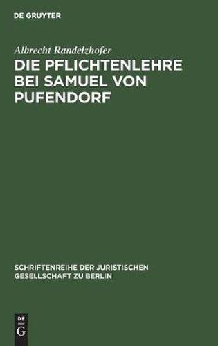 Die Pflichtenlehre Bei Samuel Von Pufendorf: Festvortrag Gehalten Am 2. Dezember 1982 Im Kammergericht Aus Anlass Der Feier Zur 350. Wiederkehr Seines Geburtstages in Anwesenheit Des Herrn Bundesprasidenten