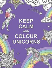 Cover image for Keep Calm and Colour Unicorns