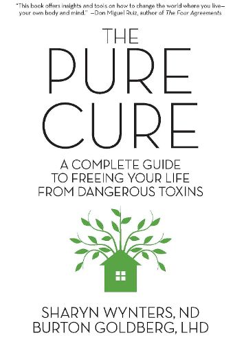 The Pure Cure: A Complete Guide to Freeing Your Life From Dangerous Toxins