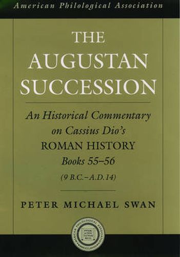 Cover image for The Augustan Succession: An Historical Commentary on Cassius Dio's Roman History Books 55-56 (9 B.C.-A.D. 14)