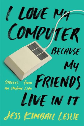 Cover image for I Love My Computer Because My Friends Live in It: Stories from an Online Life