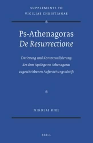 Cover image for Ps-Athenagoras De Resurrectione: Datierung und Kontextualisierung der dem Apologeten Athenagoras zugeschriebenen Auferstehungsschrift