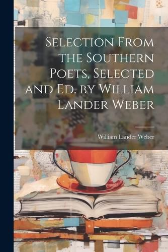 Cover image for Selection From the Southern Poets, Selected and Ed. by William Lander Weber