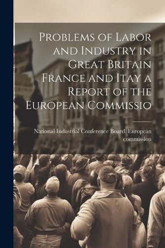 Cover image for Problems of Labor and Industry in Great Britain France and Itay a Report of the European Commissio