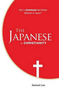 Cover image for The Japanese and Christianity: Why Is Christianity Not Widely Believed in Japan?