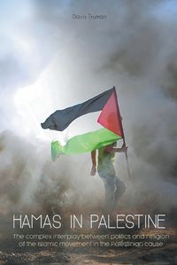 Cover image for Hamas in Palestine The Complex Interplay Between Politics And Religion of The Islamic Movement in The Palestinian Cause