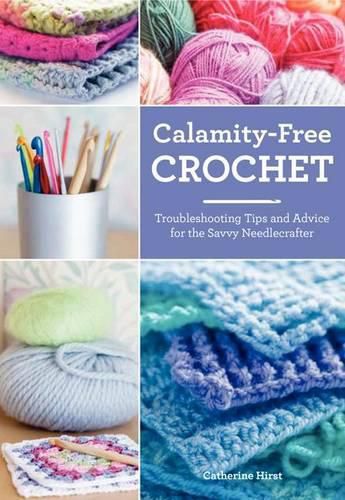 Cover image for Calamity-Free Crochet: Troubleshooting Tips and Advice for the Savvy Needlecrafter