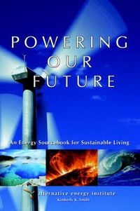 Cover image for Powering Our Future: An Energy Sourcebook for Sustainable Living