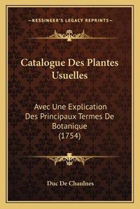 Cover image for Catalogue Des Plantes Usuelles: Avec Une Explication Des Principaux Termes de Botanique (1754)