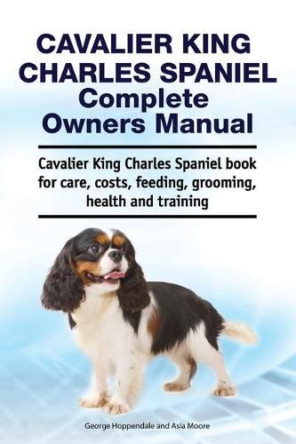 Cavalier King Charles Spaniel Complete Owners Manual. Cavalier King Charles Spaniel book for care, costs, feeding, grooming, health and training