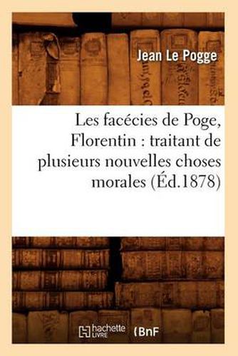 Cover image for Les Facecies de Poge, Florentin: Traitant de Plusieurs Nouvelles Choses Morales (Ed.1878)