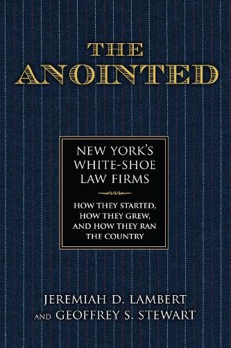 Cover image for The Anointed: New York's White Shoe Law Firms-How They Started, How They Grew, and How They Ran the Country