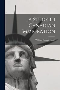 Cover image for A Study in Canadian Immigration