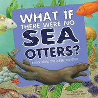 Cover image for What If There Were No Sea Otters?: a Book About the Ocean Ecosystem (Food Chain Reactions)