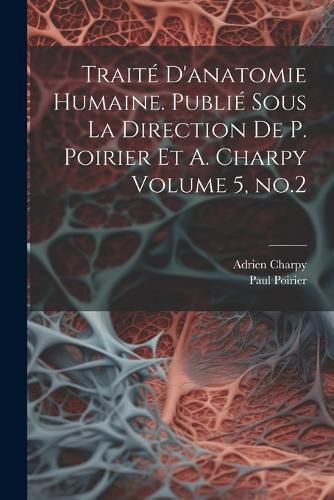 Cover image for Traite d'anatomie humaine. Publie sous la direction de P. Poirier et A. Charpy Volume 5, no.2