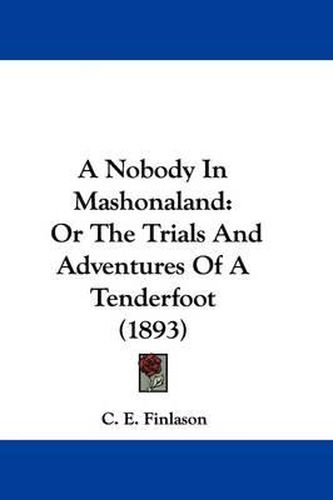 Cover image for A Nobody in Mashonaland: Or the Trials and Adventures of a Tenderfoot (1893)