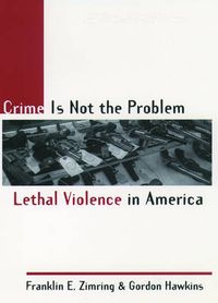 Cover image for Crime is Not the Problem: Lethal Violence in America