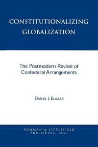 Cover image for Constitutionalizing Globalization: The Postmodern Revival of Confederal Arrangements