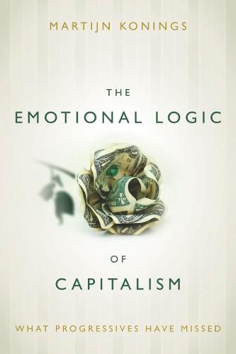 Cover image for The Emotional Logic of Capitalism: What Progressives Have Missed
