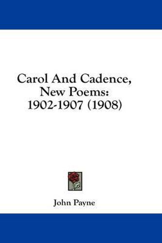 Cover image for Carol and Cadence, New Poems: 1902-1907 (1908)