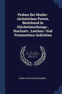 Cover image for Proben Der Nieder-S chsischen Poesie, Bestehend in Gl ckw nschungs-, Hochzeit-, Leichen- Und Vermischten Gedichten