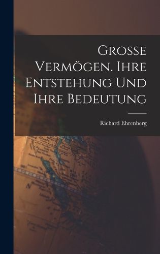 Cover image for Grosse Vermoegen. Ihre Entstehung und ihre Bedeutung