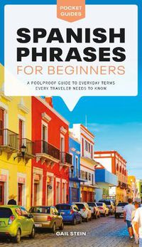 Cover image for Spanish Phrases for Beginners: A Foolproof Guide to Everyday Terms Every Traveler Needs to Know