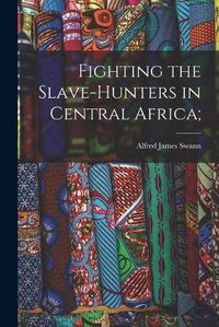 Cover image for Fighting the Slave-hunters in Central Africa;