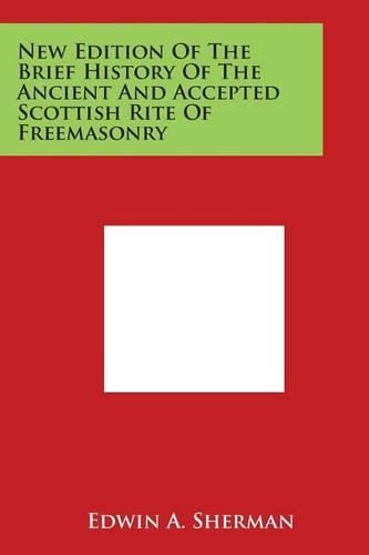 Cover image for New Edition of the Brief History of the Ancient and Accepted Scottish Rite of Freemasonry