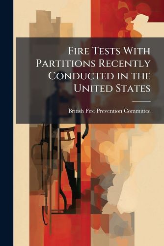 Cover image for Fire Tests with Partitions Recently Conducted in the United States: Being a Report on Tests Made by a Special Committee Under the Guidance of Virgil D. Allen