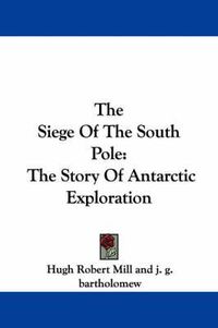 Cover image for The Siege of the South Pole: The Story of Antarctic Exploration