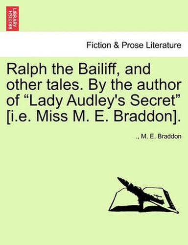 Cover image for Ralph the Bailiff, and Other Tales. by the Author of Lady Audley's Secret [I.E. Miss M. E. Braddon].