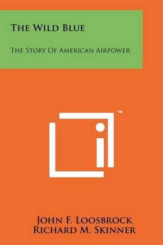 Cover image for The Wild Blue: The Story of American Airpower