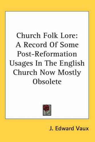 Cover image for Church Folk Lore: A Record of Some Post-Reformation Usages in the English Church Now Mostly Obsolete